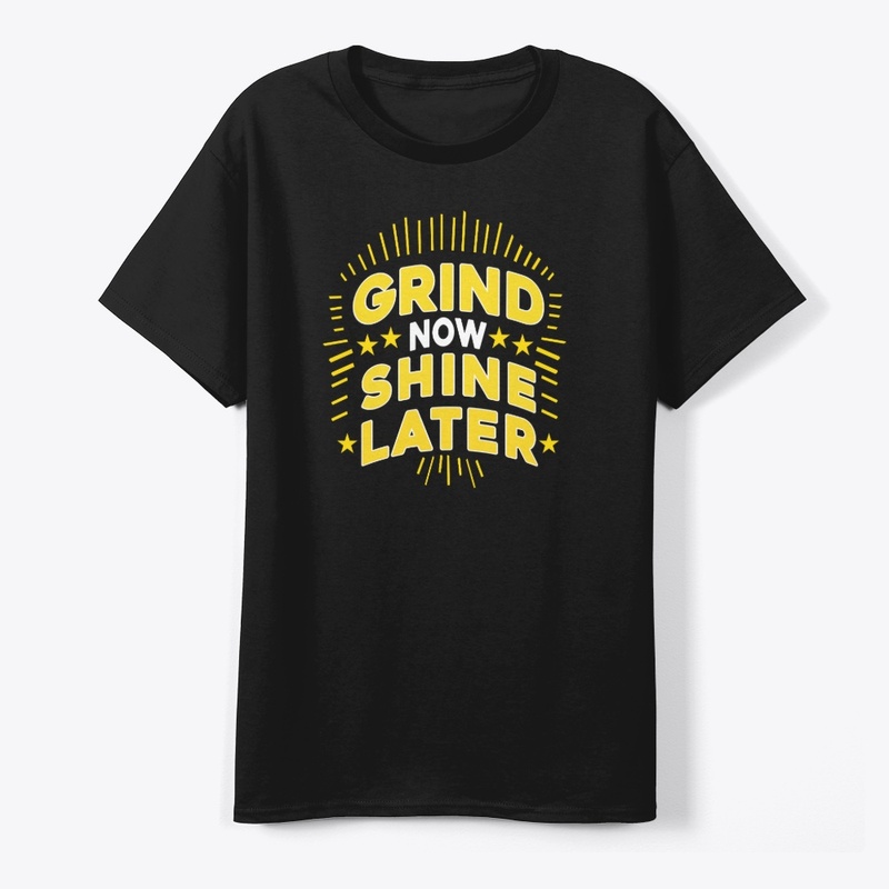 Grind Now Shine Later. Typography Tshirt