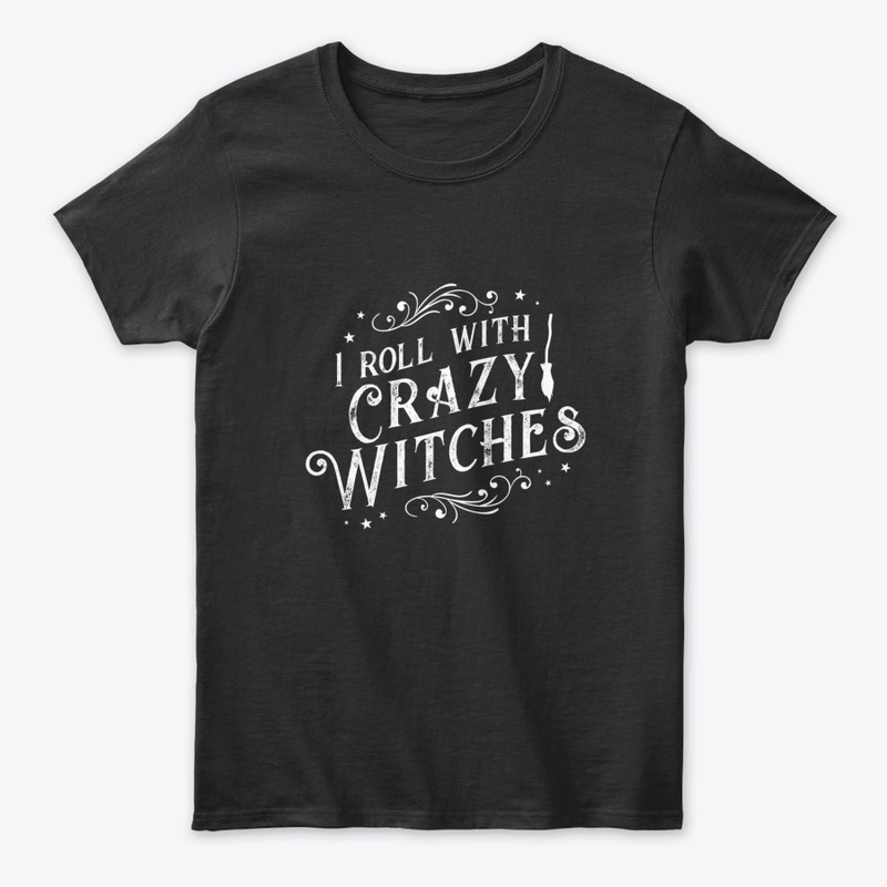 I ROLL WITH CRAZY WITCHES   FUNNY WITCH 