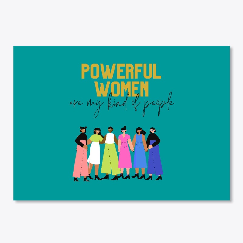 Powerful Women Are My Kind of People