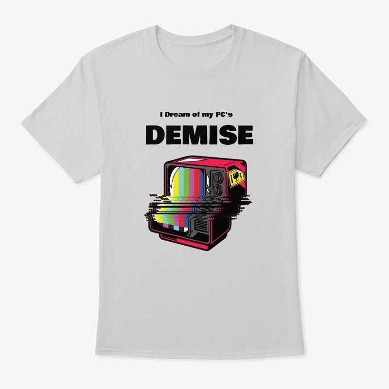 Dreaming of my PC's Demise T-Shirt