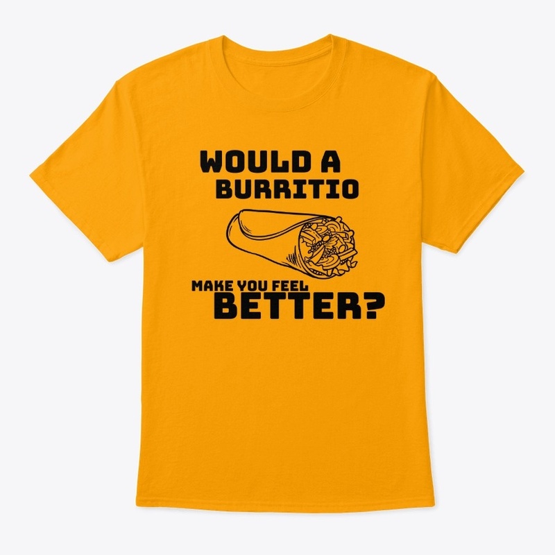 Would a Burrito / Feel Better?