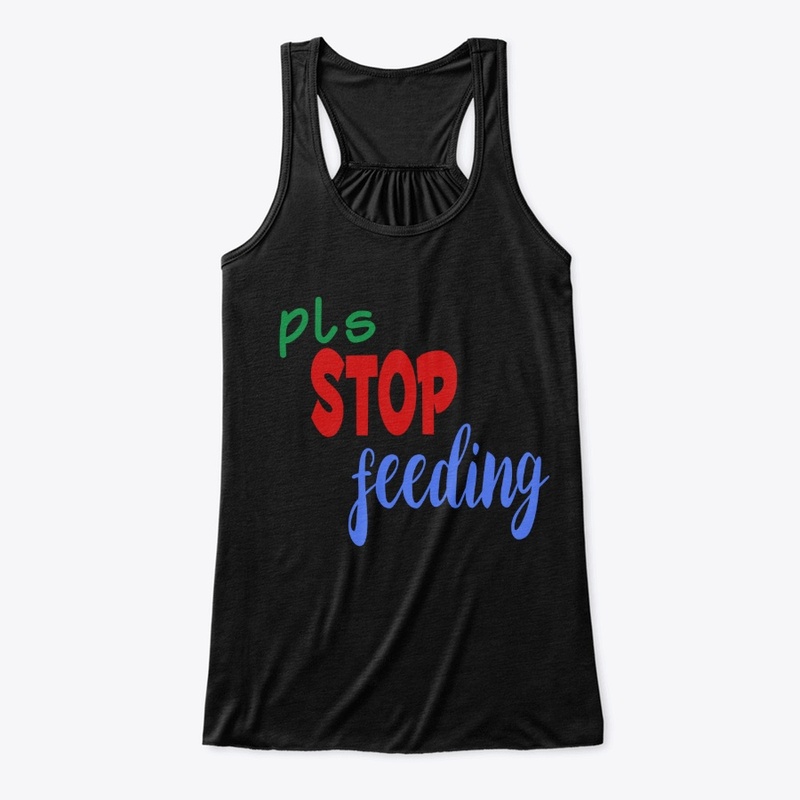 T-shirt with PLS STOP FEEDING message