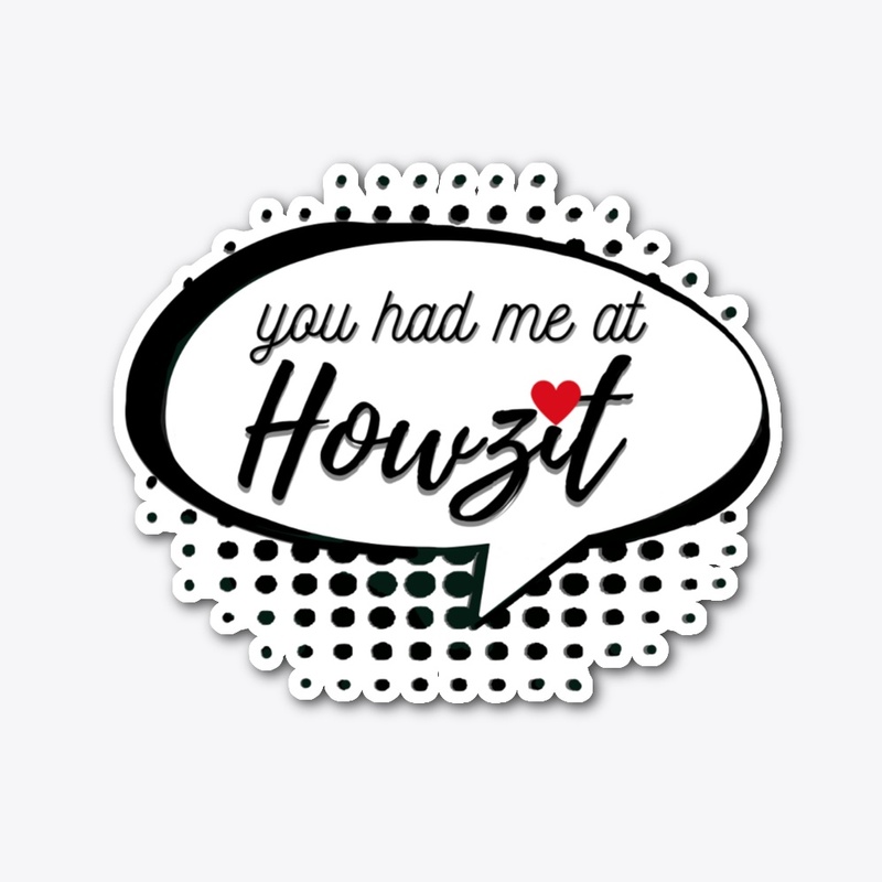 You had me at Howzit