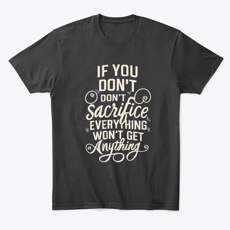 If You Dont Sacrifice Everytiing 