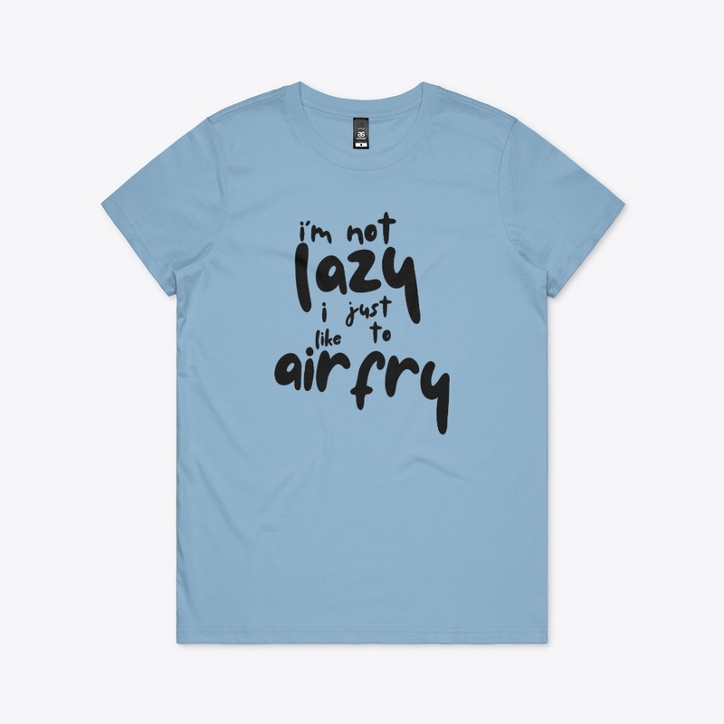Im Not Lazy I Like To Air Fry