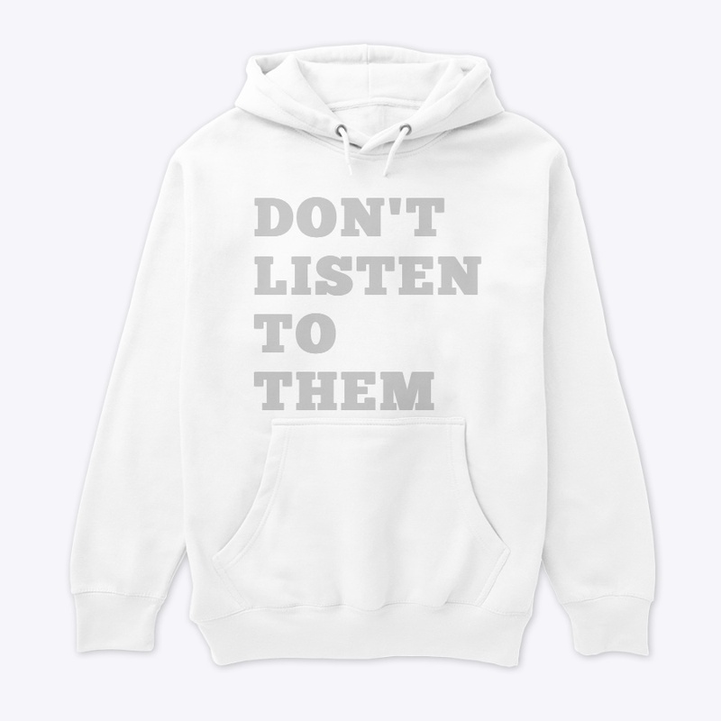 Don’t listen to them