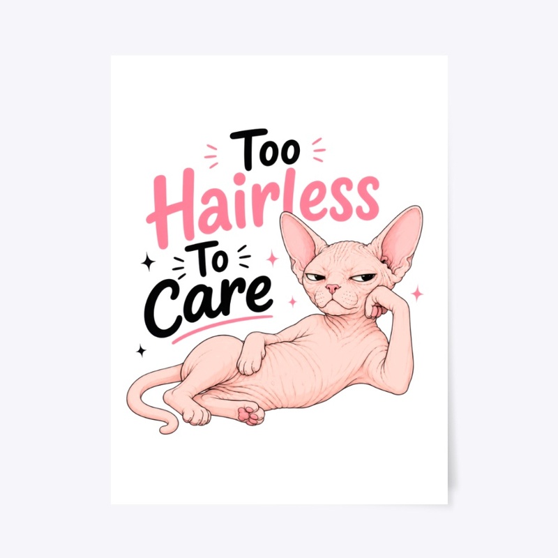 Too Hairless To Care Sphynx Cat