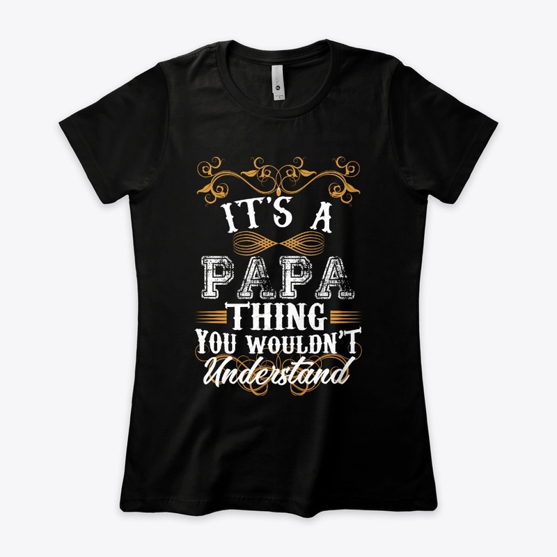 Its A PAPA Thing You Wouldn't Understand