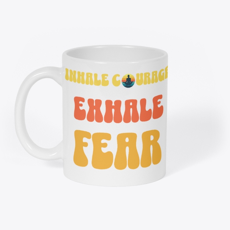 Inhale Courage Exhale Fear