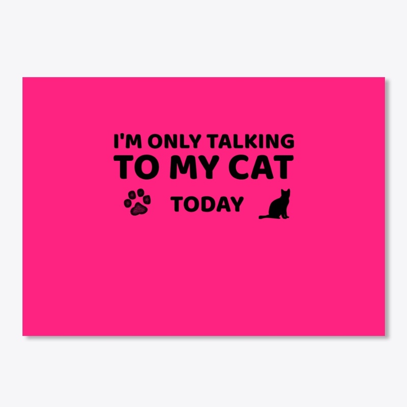 I'M ONLY TALKING TO MY CAT TODAY T SHIRT