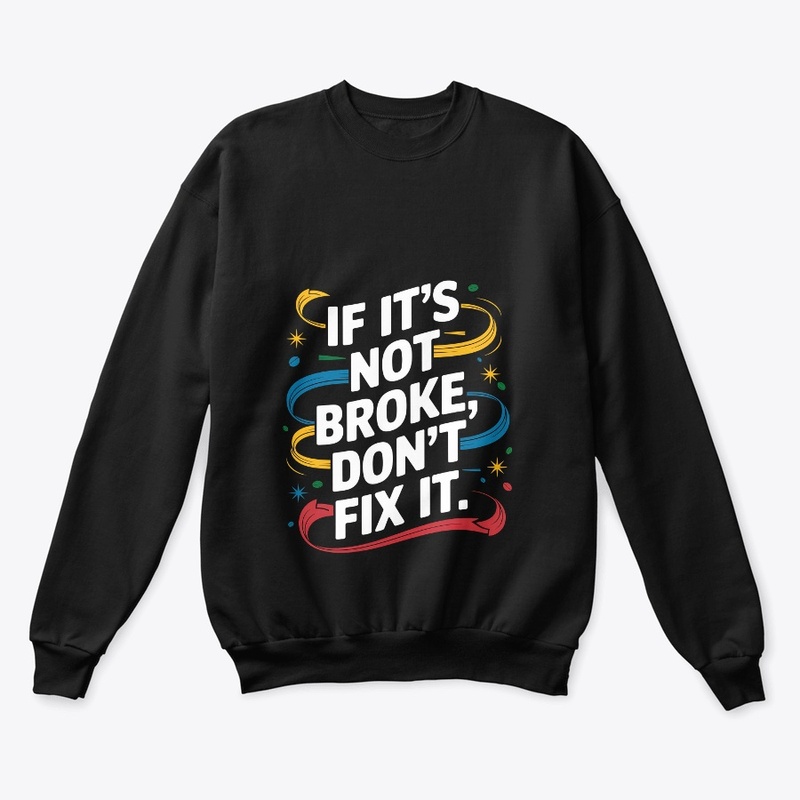 If It's Not Broken Don't Fix It Stylish