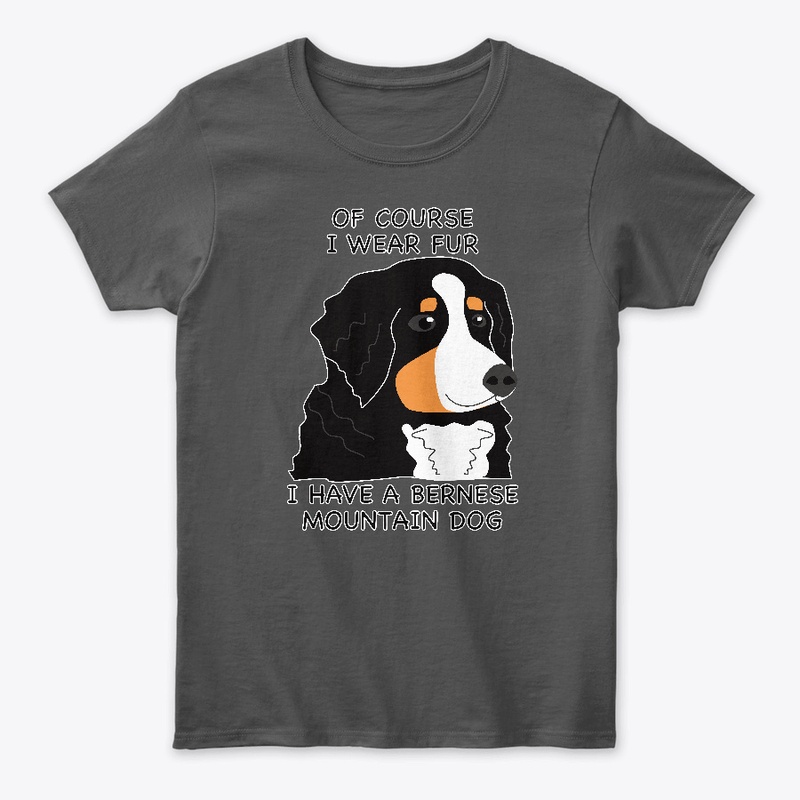 Of Course I Wear Fur - Bernese BMD