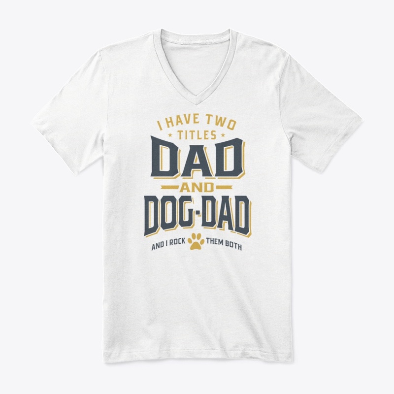 I Have Two Titles Dad and Dog-Dad 