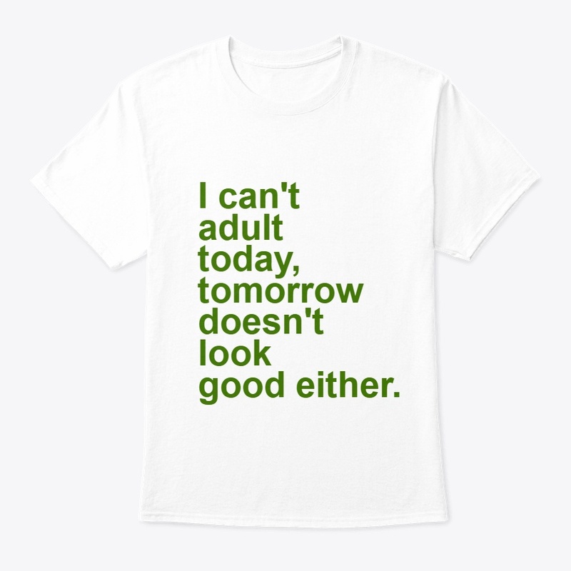  can't adult today tomorrow good either 