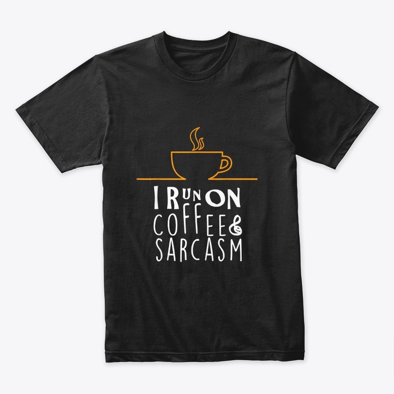 I Run On Coffee and Sarcasm