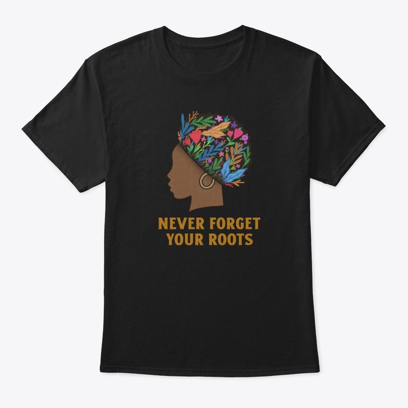 Never Forget you Roots