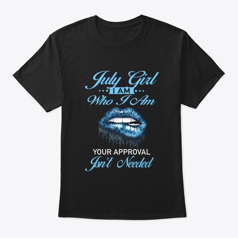 July Girl I Am Who I Am Your Approval Is Black T-Shirt Front