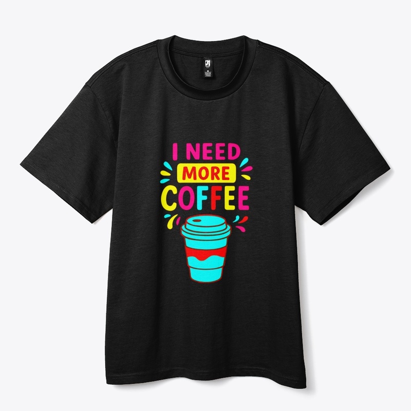 I NEED MORE COFFEE – Funny