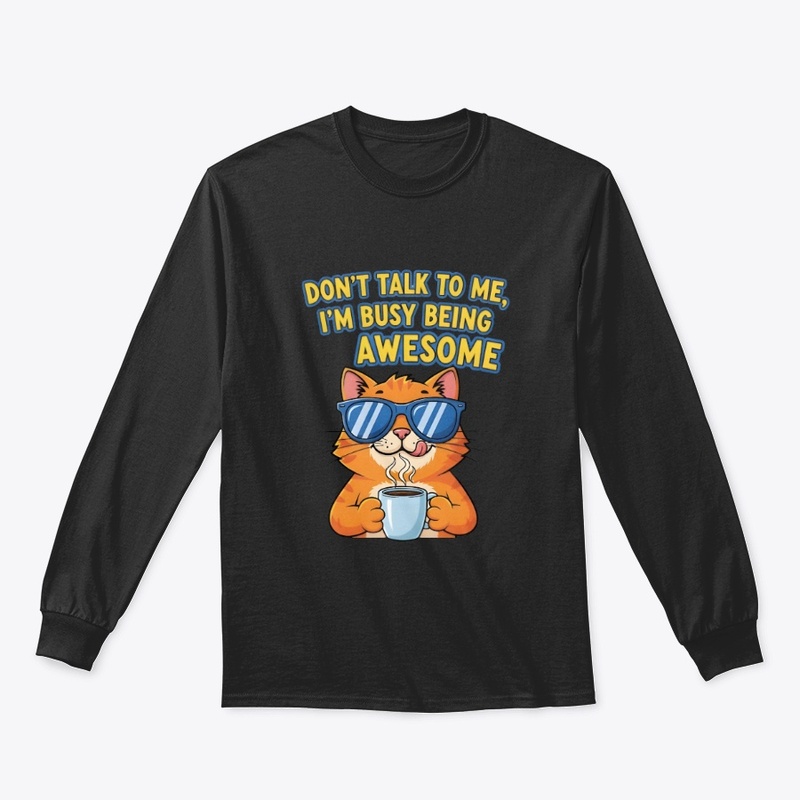 Don’t Talk to Me, I’m Busy Being awesome