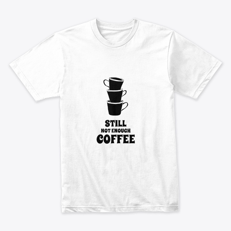 Still Not Enough Coffee Design