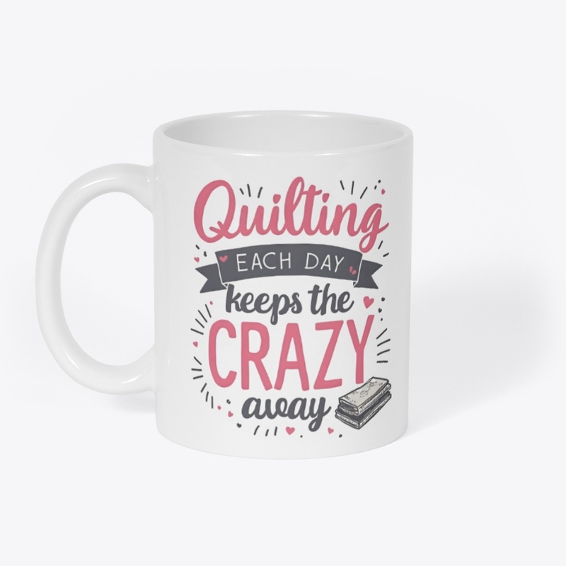 Quilting each day keeps the crazy away!