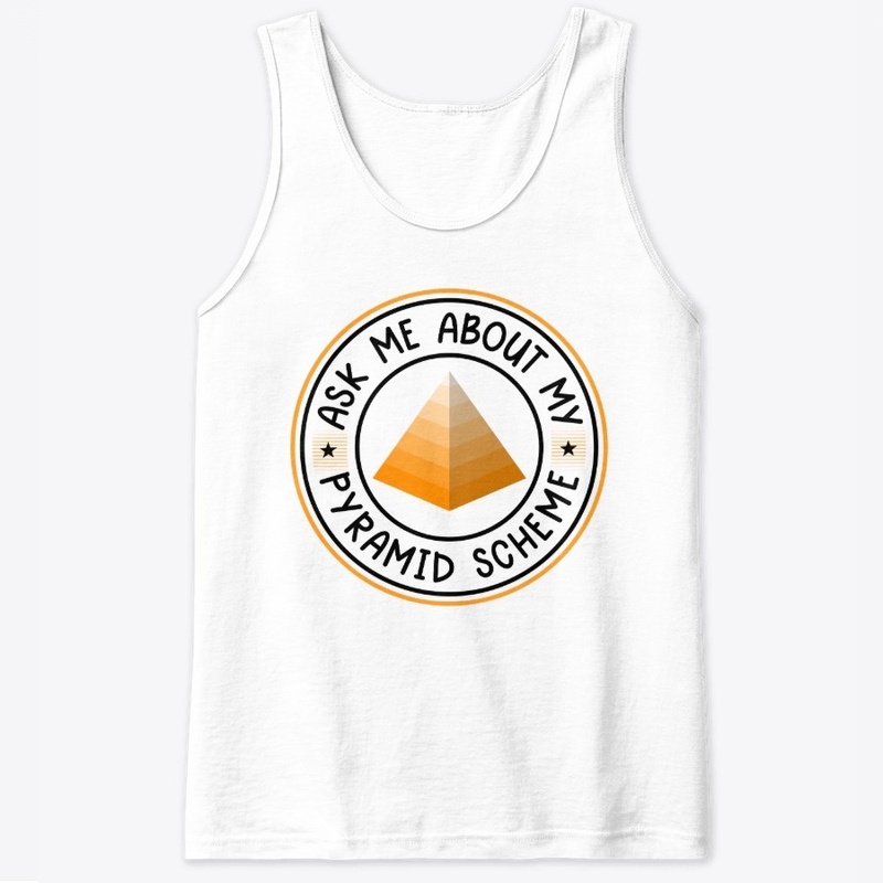 Ask me About My Pyramid Scheme White