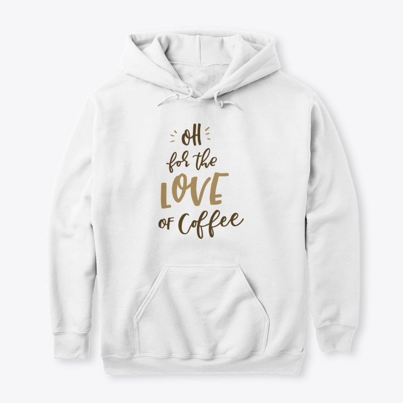 Oh For The Love Of Coffee Funny Gift