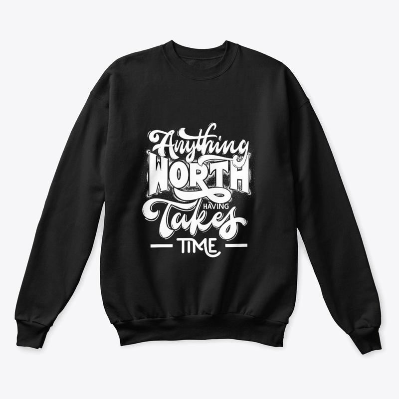 "Anything Worth Having Takes Time"