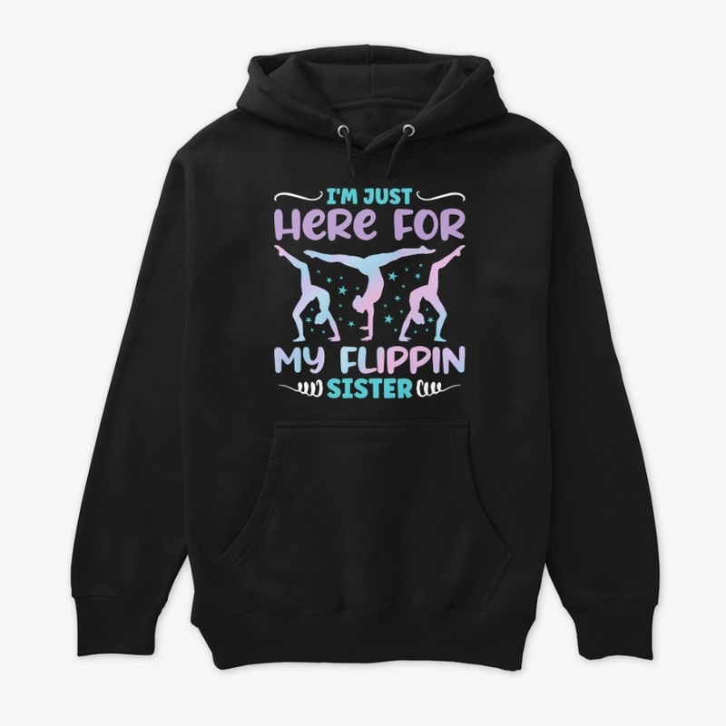 I'm Here for My Flippin Sister - Gymnast