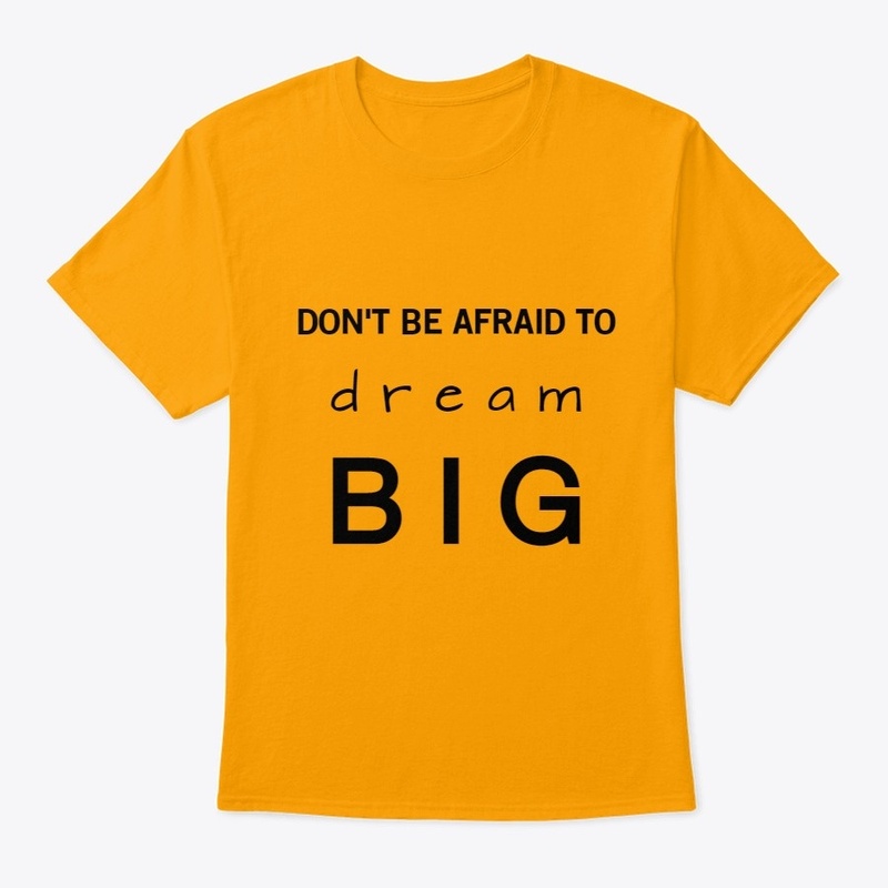  Don't be afraid to dream BIG 