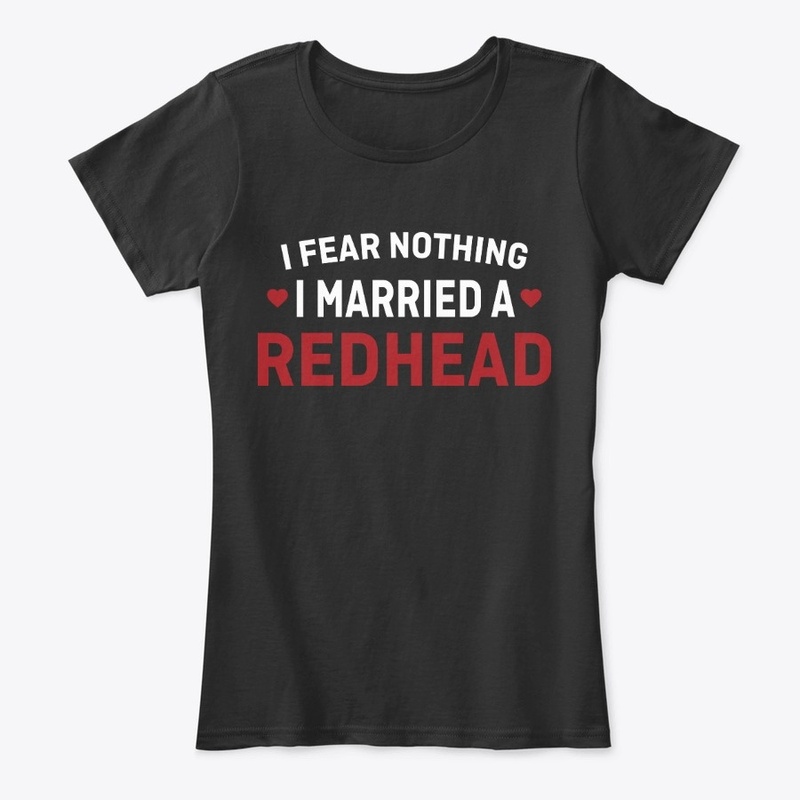 I Fear Nothing I Married A Redhead Tee