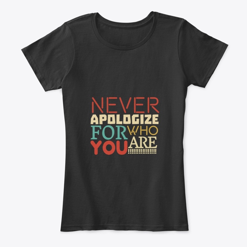 Never Apologize for who you are