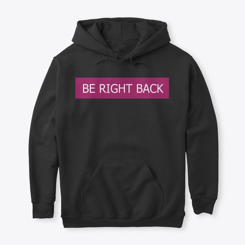 Be right back