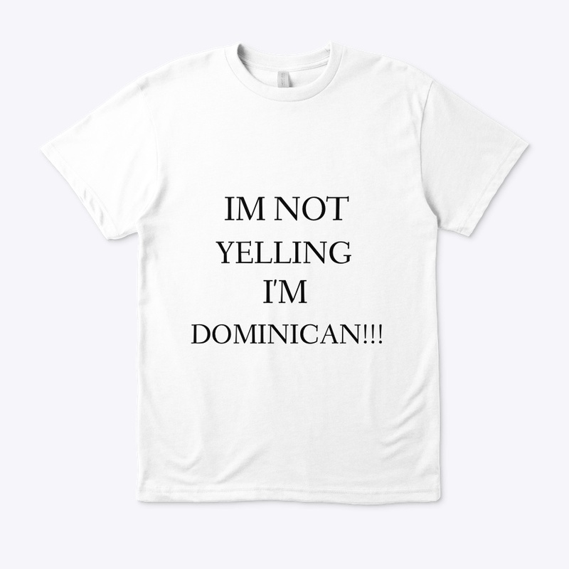 I'M NOT YELLING I'M DOMINICAN!!!