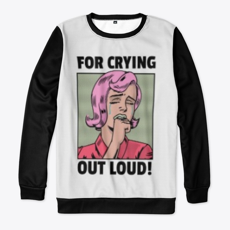 FOR CRYING OUT LOUD!