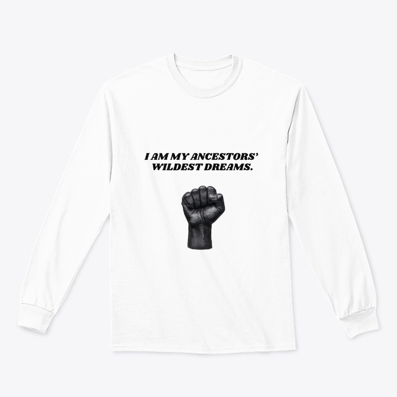 I AM MY ANCESTORS' WILDEST DREAMS.
