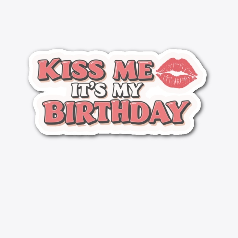 Kiss me it's my Birthday