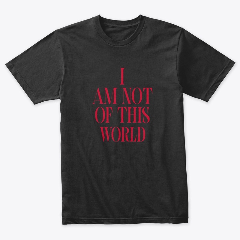 I AM NOT OF THIS WORLD