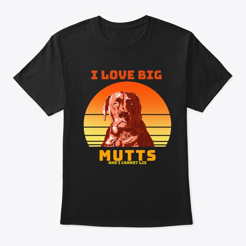 I Love Big Mutts and I cannot Lie