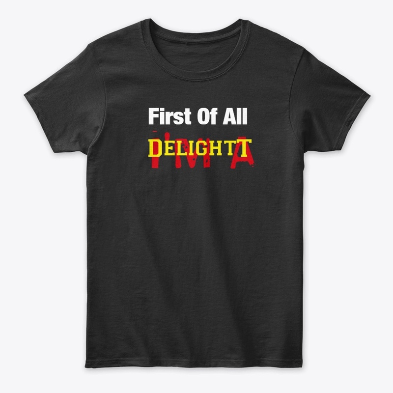 First Of All I'm A Delight t shirt