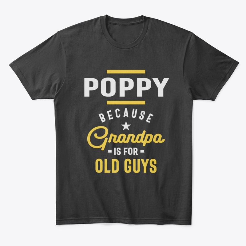 Poppy Because Grandpa Is For Old Guys