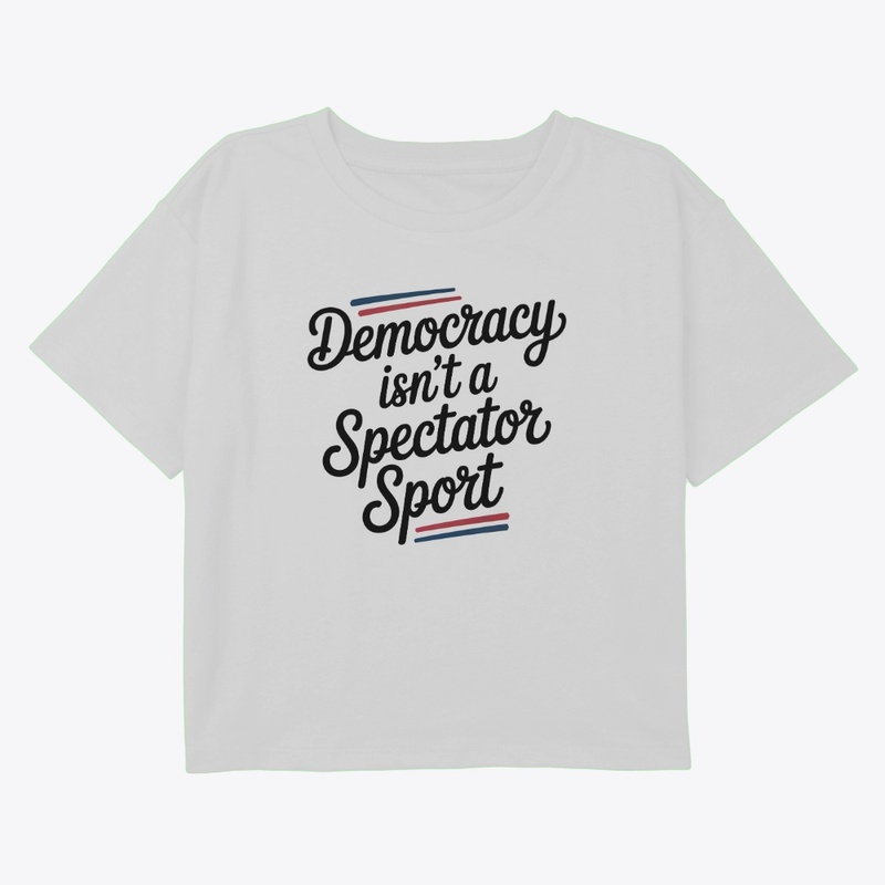 Democracy Isn’t A Spectator Sport