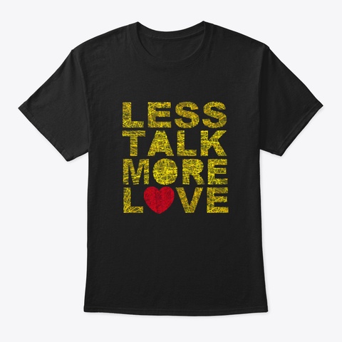 Less Talk More Love Black T-Shirt Front