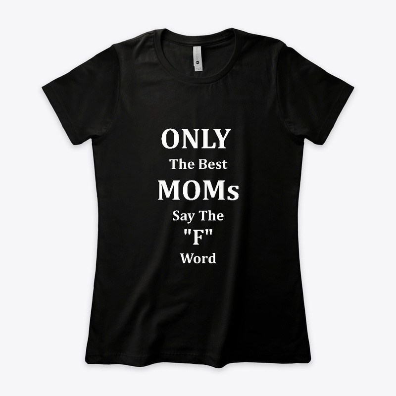 Only The Best Moms Say The F Word