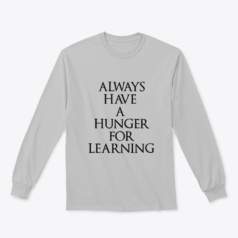 ALWAYS HAVE A HUNGER FOR LEARNING
