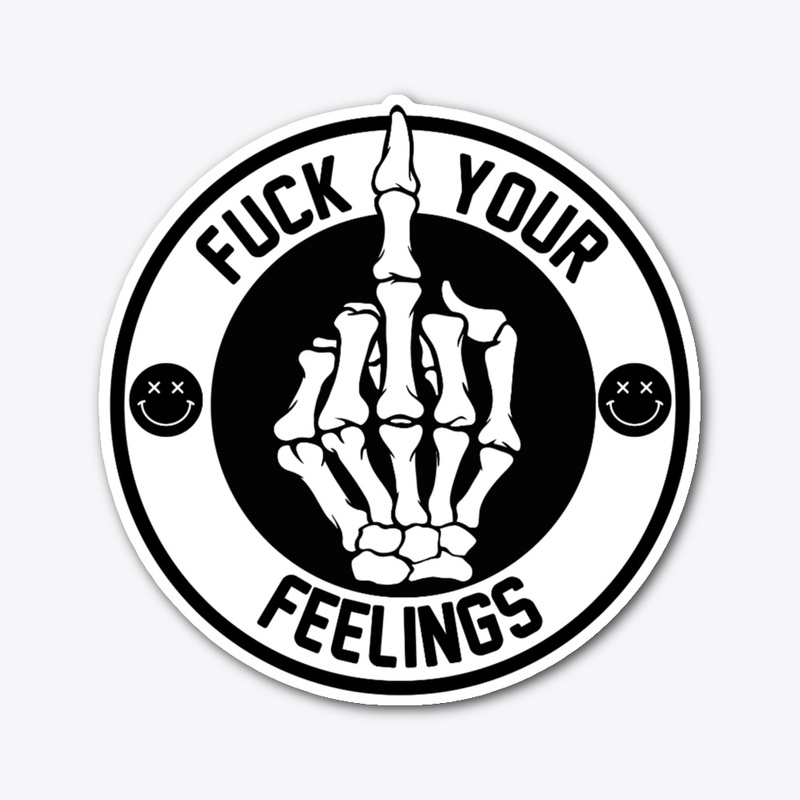 F*** your feelings 