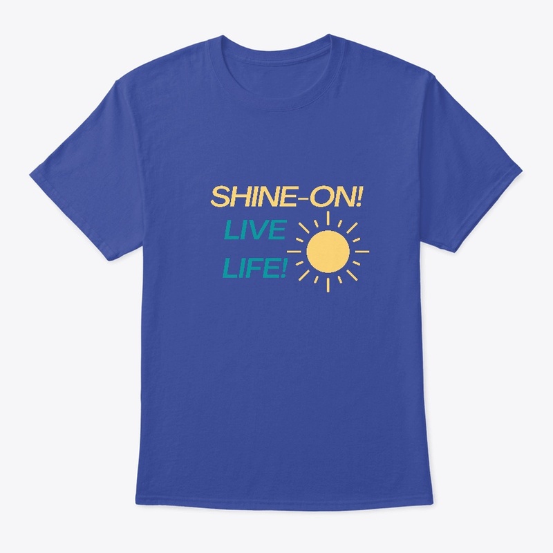SHINE ON, LIVE LIFE.