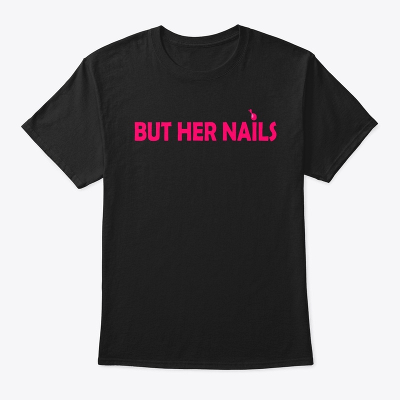 But her nails shirt