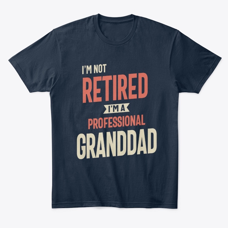 I'm Not Retired I'm a Pro Granddad