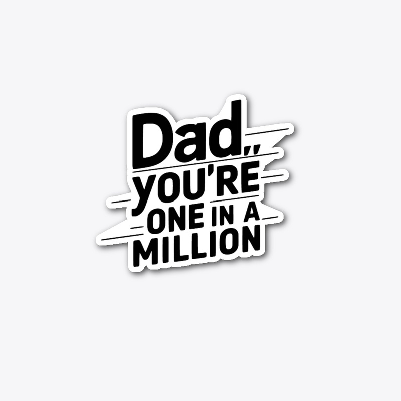 DAD YOU'RE IN A MILLION